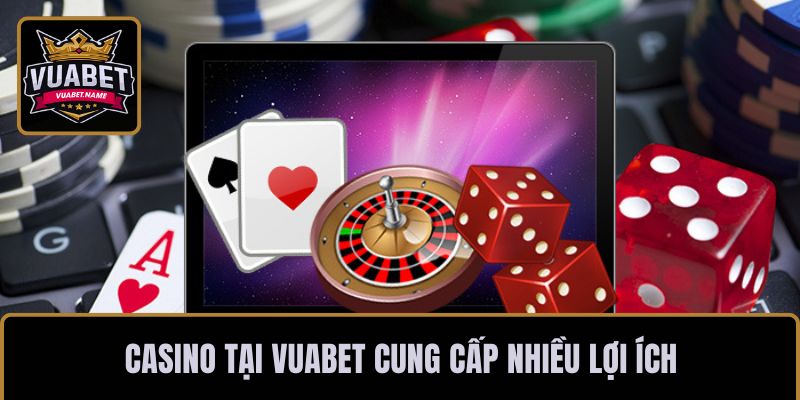 Casino tại VUABET cung cấp nhiều lợi ích