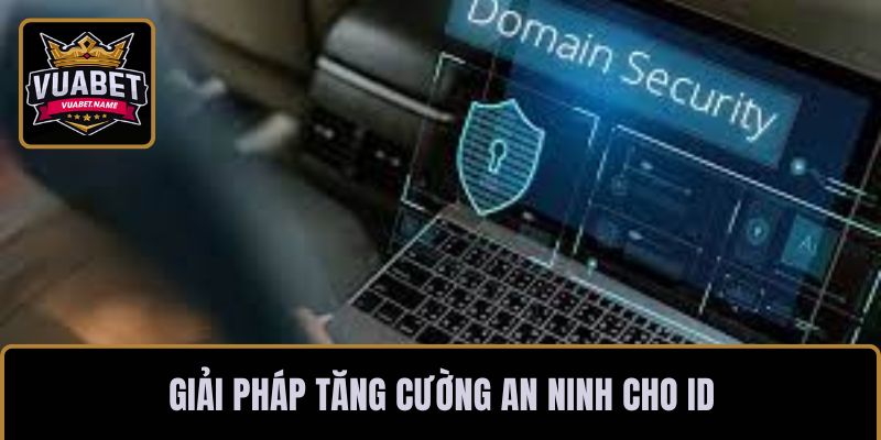 Giải pháp tăng cường an ninh cho ID