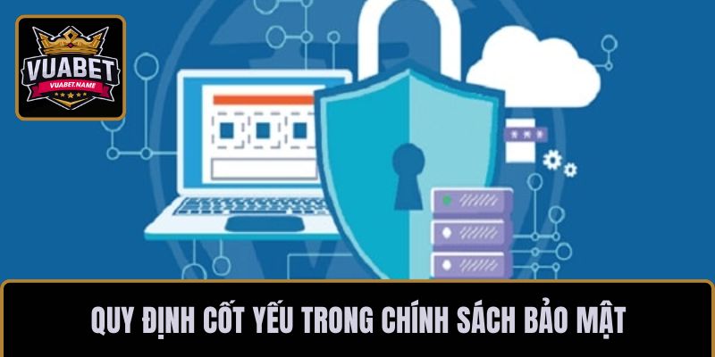 Quy định cốt yếu trong chính sách bảo mật