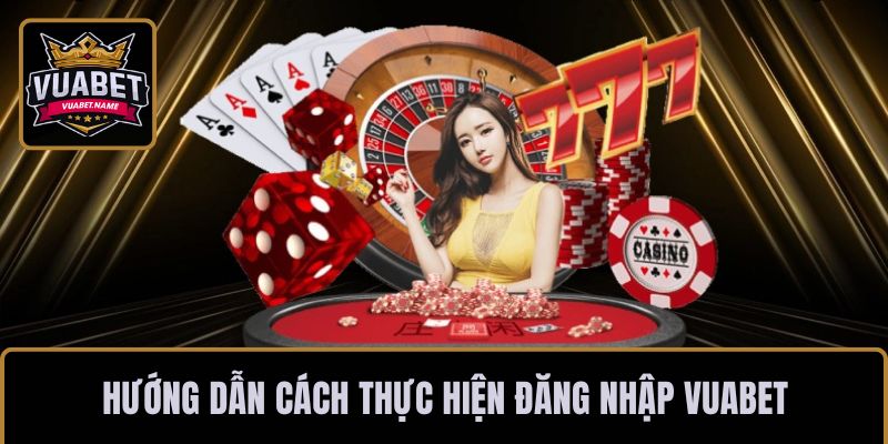 Hướng dẫn cách thực hiện đăng nhập VUABET