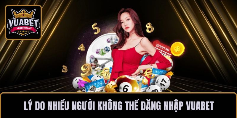 Lý do nhiều người không thể đăng nhập VUABET