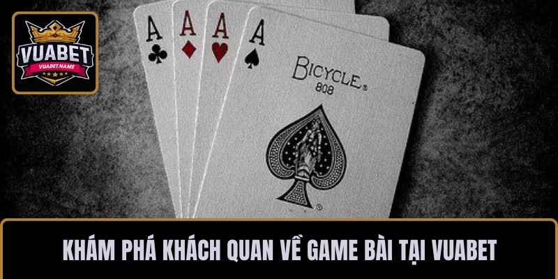 Khám phá khách quan về game bài tại VUABET