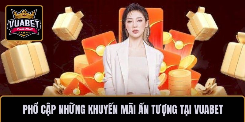 Phổ cập những khuyến mãi ấn tượng tại VUABET