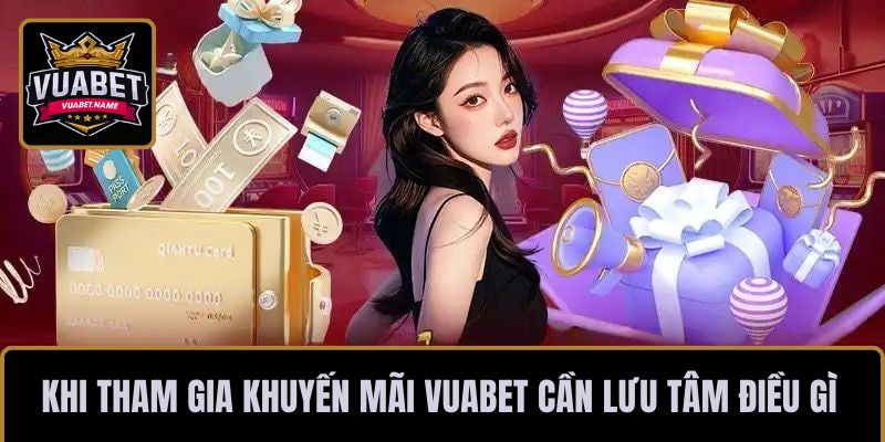 Khi tham gia khuyến mãi VUABET cần lưu tâm điều gì