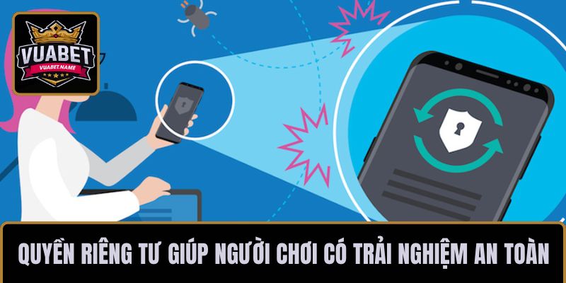 Quyền riêng tư giúp người chơi có trải nghiệm an toàn