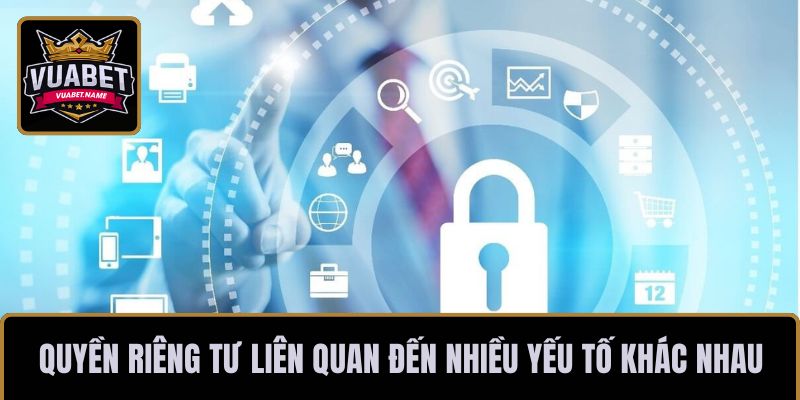 Quyền riêng tư liên quan đến nhiều yếu tố khác nhau