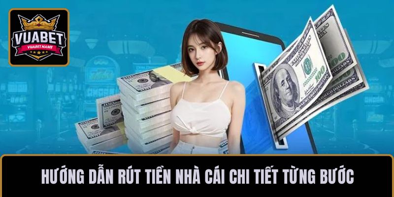 Hướng dẫn rút tiền nhà cái chi tiết từng bước